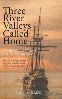 Cover image for Three River Valleys Called Home: The Rhine, The Mohawk, and The St. Lawrence