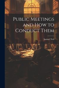 Cover image for Public Meetings and How to Conduct Them