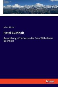 Cover image for Hotel Buchholz: Ausstellungs-Erlebnisse der Frau Wilhelmine Buchholz