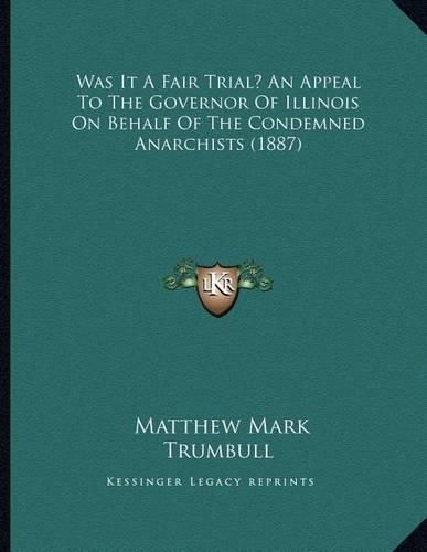 Was It a Fair Trial? an Appeal to the Governor of Illinois on Behalf of the Condemned Anarchists (1887)