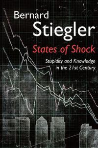 Cover image for States of Shock: Stupidity and Knowledge in the 21st Century