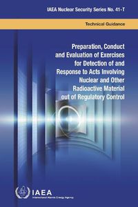 Cover image for Preparation, Conduct and Evaluation of Exercises for Detection of and Response to Acts Involving Nuclear and Other Radioactive Material out of Regulatory Control