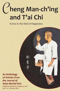 Cover image for Cheng Man-ch'ing and T'ai Chi: Echoes in the Hall of Happiness