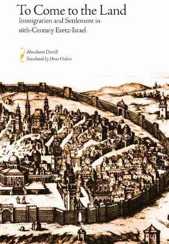Cover image for To Come to the Land: Immigration and Settlement in 16th-Century Eretz-Israel