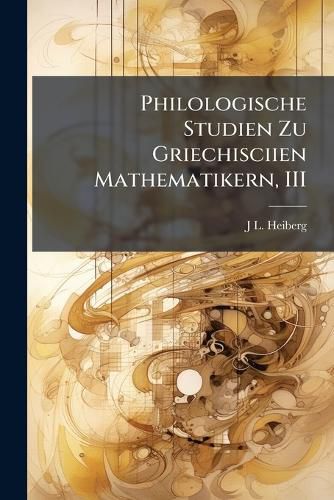 Cover image for Philologische Studien Zu Griechisciien Mathematikern, III