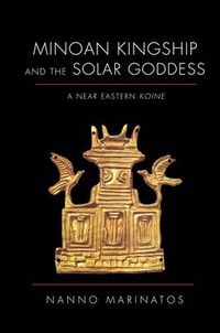 Cover image for Minoan Kingship and the Solar Goddess: A Near Eastern Koine