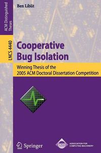 Cover image for Cooperative Bug Isolation: Winning Thesis of the 2005 ACM Doctoral Dissertation Competition