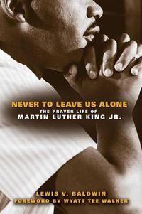 Cover image for Never to Leave Us Alone: The Prayer Life of Martin Luther King Jr.