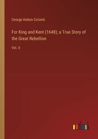 Cover image for For King and Kent (1648); a True Story of the Great Rebellion