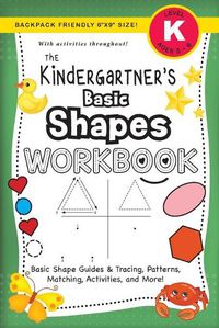 Cover image for The Kindergartner's Basic Shapes Workbook: (Ages 5-6) Basic Shape Guides and Tracing, Patterns, Matching, Activities, and More! (Backpack Friendly 6x9 Size)