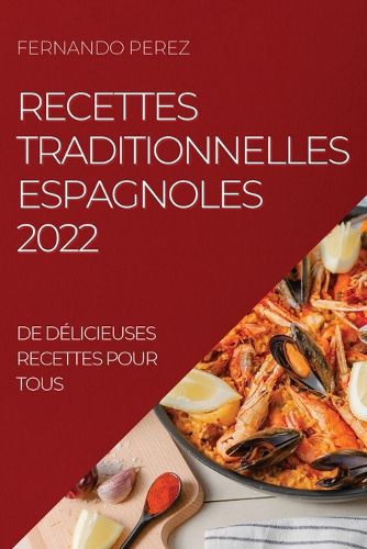 Cover image for Recettes Traditionnelles Espagnoles 2022: de Delicieuses Recettes Pour Tous