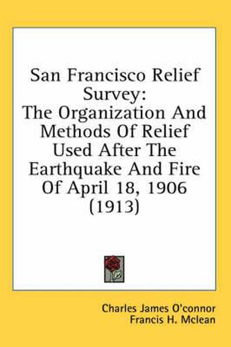 Cover image for San Francisco Relief Survey: The Organization and Methods of Relief Used After the Earthquake and Fire of April 18, 1906 (1913)