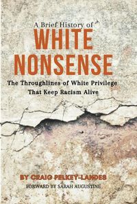Cover image for A Brief History of White Nonsense