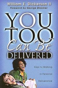 Cover image for You Too Can Be Delivered: Keys to Walking in Personal Deliverance