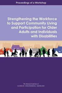 Cover image for Strengthening the Workforce to Support Community Living and Participation for Older Adults and Individuals with Disabilities: Proceedings of a Workshop