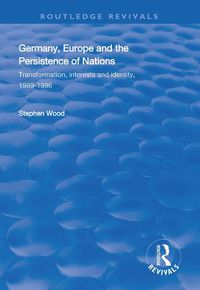 Cover image for Germany, Europe and the Persistence of Nations: Transformation, interests and identity, 1989-1996