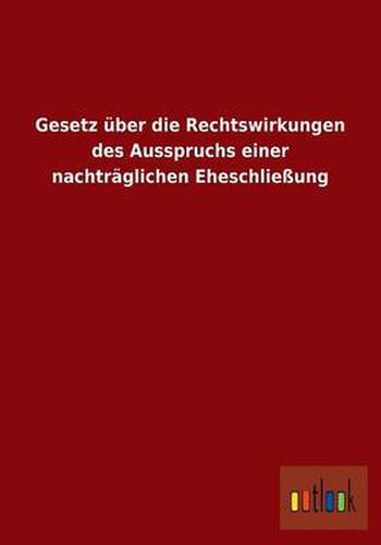 Cover image for Gesetz uber die Rechtswirkungen des Ausspruchs einer nachtraglichen Eheschliessung