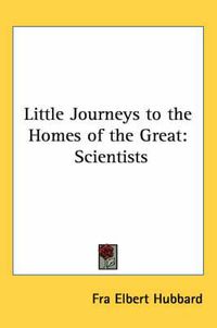 Cover image for Little Journeys to the Homes of the Great: Scientists