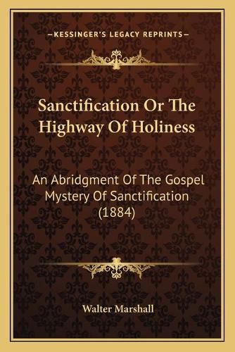 Sanctification or the Highway of Holiness: An Abridgment of the Gospel Mystery of Sanctification (1884)