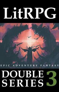 Cover image for LitRPG Double Series 3: Epic Adventure Fantasy