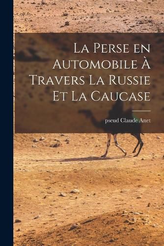 Cover image for La perse en automobile a travers la Russie et la Caucase
