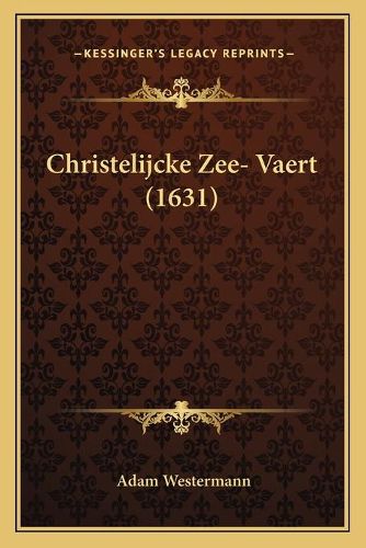 Cover image for Christelijcke Zee- Vaert (1631)