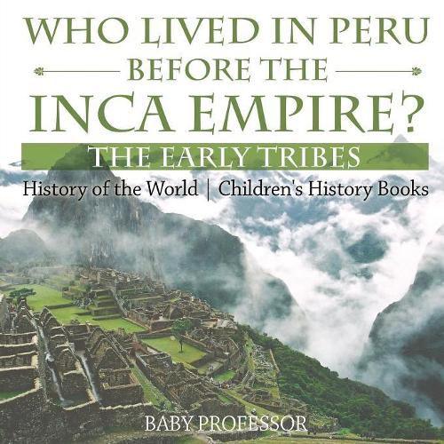 Cover image for Who Lived in Peru before the Inca Empire? The Early Tribes - History of the World Children's History Books