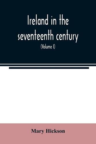 Ireland in the seventeenth century, or, The Irish massacres of 1641-2: their causes and results (Volume I)