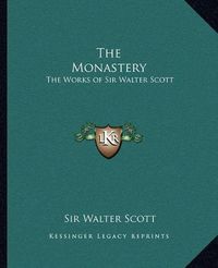 Cover image for The Monastery the Monastery: The Works of Sir Walter Scott the Works of Sir Walter Scott