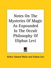 Cover image for Notes on the Mysteries of Magic as Expounded in the Occult Philosophy of Eliphas Levi