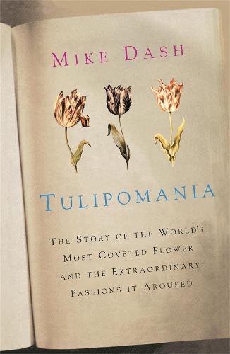 Cover image for Tulipomania: The Story of the World's Most Coveted Flower and the Extraordinary Passions it Aroused