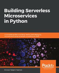 Cover image for Building Serverless Microservices in Python: A complete guide to building, testing, and deploying microservices using serverless computing on AWS