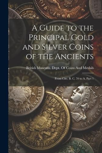 A Guide to the Principal Gold and Silver Coins of the Ancients