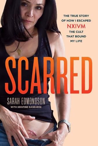 Cover image for Scarred: The True Story of How I Escaped NXIVM, the Cult that Bound My Life