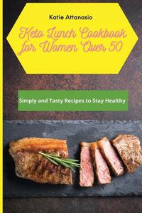 Cover image for Keto Lunch Cookbook for Women Over 50: Simply and Tasty Recipes to Stay Healthy