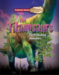 Cover image for Titanosaur: Prehistoric Beasts Uncovered - The Giant Earth Shaking Dinosaur