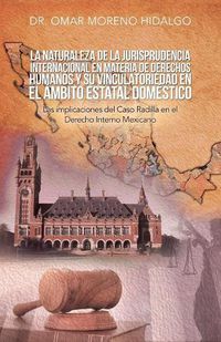 Cover image for La Naturaleza De La Jurisprudencia Internacional En Materia De Derechos Humanos Y Su Vinculatoriedad En El Ambito Estatal Domestico: Las Implicaciones Del Caso Radilla En El Derecho Interno Mexicano