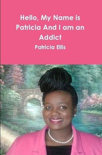 Cover image for Hello, My Name is Patricia And I am an Addict