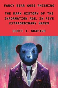 Cover image for Fancy Bear Goes Phishing: The Dark History of the Information Age, in Five Extraordinary Hacks