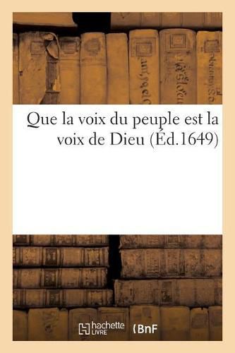 Cover image for Que La Voix Du Peuple Est La Voix de Dieu: Contre Le Sentiment de Celuy Qui Nous a Propose Une Question Toute Contraire
