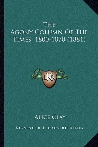 Cover image for The Agony Column of the Times, 1800-1870 (1881)