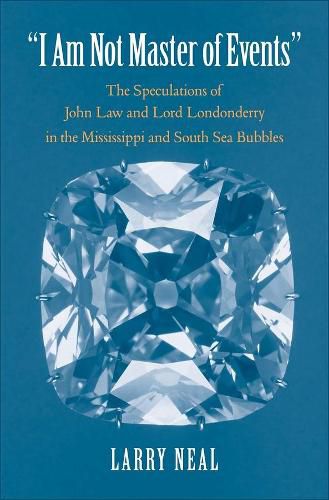 Cover image for I Am Not Master of Events: The Speculations of John Law and Lord Londonderry in the Mississippi and South Sea Bubbles