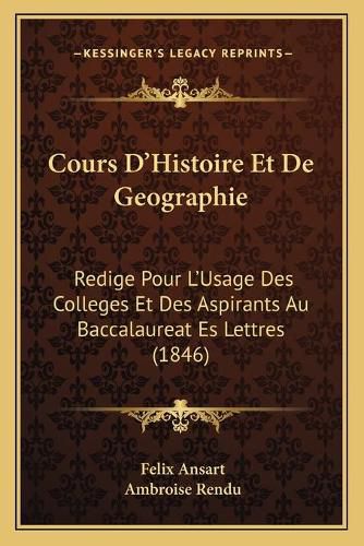 Cover image for Cours D'Histoire Et de Geographie: Redige Pour L'Usage Des Colleges Et Des Aspirants Au Baccalaureat Es Lettres (1846)