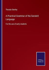 Cover image for A Practical Grammar of the Sanskrit Language: For the use of early students