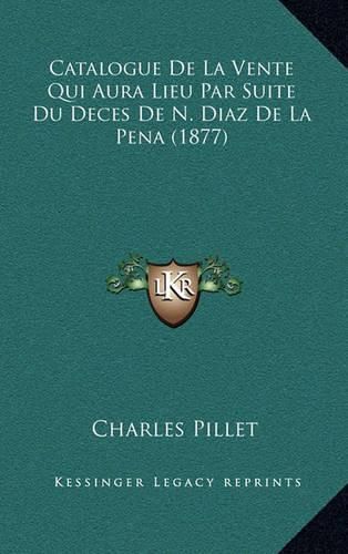 Catalogue de La Vente Qui Aura Lieu Par Suite Du Deces de N. Diaz de La Pena (1877)