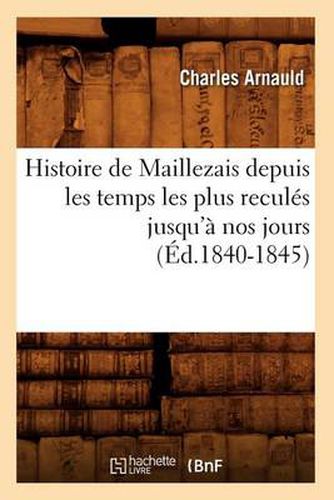 Histoire de Maillezais Depuis Les Temps Les Plus Recules Jusqu'a Nos Jours (Ed.1840-1845)