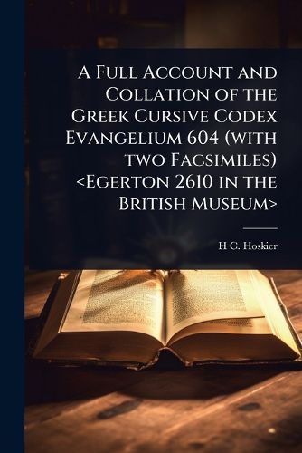 Cover image for A Full Account and Collation of the Greek Cursive Codex Evangelium 604 (with two Facsimiles)