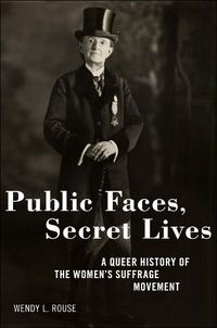 Cover image for Public Faces, Secret Lives: A Queer History of the Women's Suffrage Movement