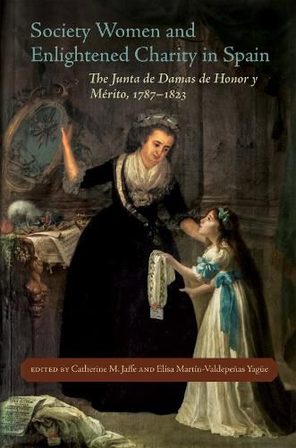 Society Women and Enlightened Charity in Spain: The Junta de Damas de Honor y Merito, 1787-1823