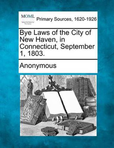 Bye Laws of the City of New Haven, in Connecticut, September 1, 1803.